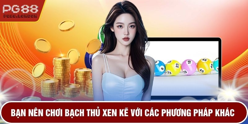 Bạn nên chơi bạch thủ xen kẽ với các phương pháp khác