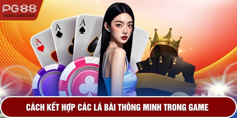 Cách kết hợp các lá bài thông minh trong game