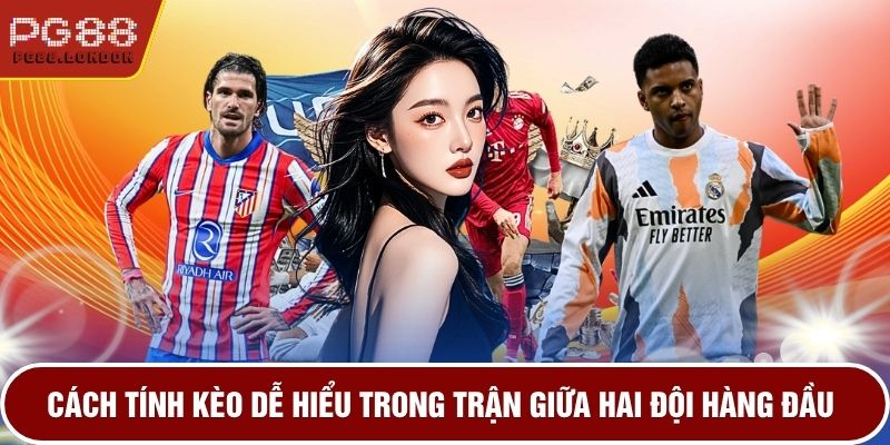 Cách tính kèo dễ hiểu trong trận giữa hai đội hàng đầu