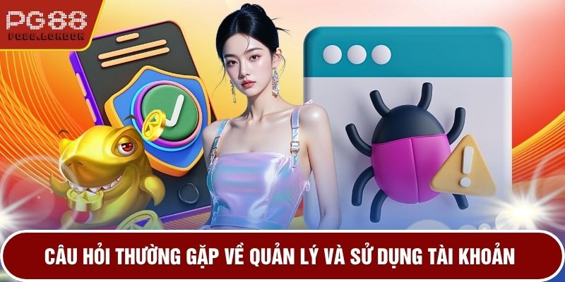 Câu hỏi thường gặp về quản lý và sử dụng tài khoản
