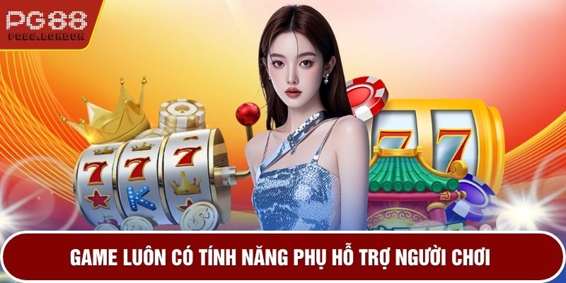 Game luôn có tính năng phụ hỗ trợ người chơi