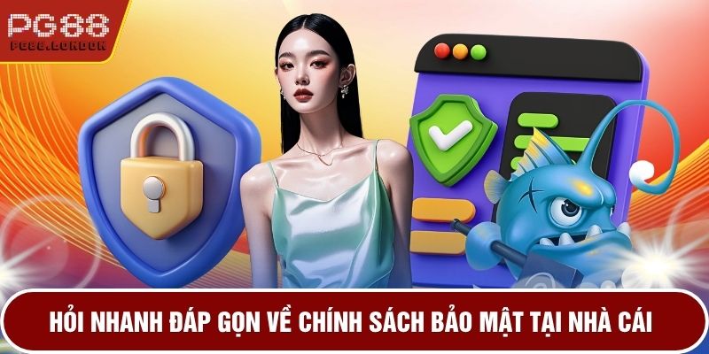 Hỏi nhanh đáp gọn về chính sách bảo mật tại nhà cái
