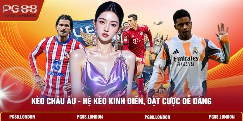 Kèo Châu Âu - Hệ Kèo Kinh Điển, Đặt Cược Dễ Dàng