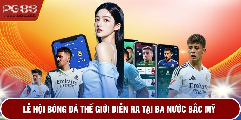 Lễ hội bóng đá thế giới diễn ra tại ba nước Bắc Mỹ