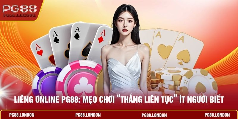 Liêng Online PG88: Mẹo Chơi “Thắng Liên Tục” Ít Người Biết
