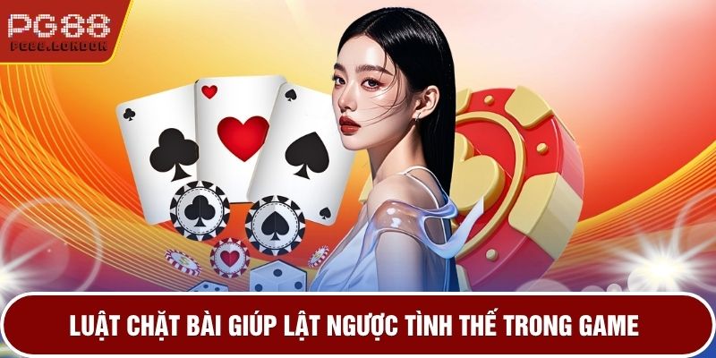 Luật chặt bài giúp lật ngược tình thế trong game
