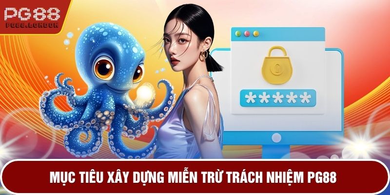 Mục tiêu xây dựng miễn trừ trách nhiệm PG88