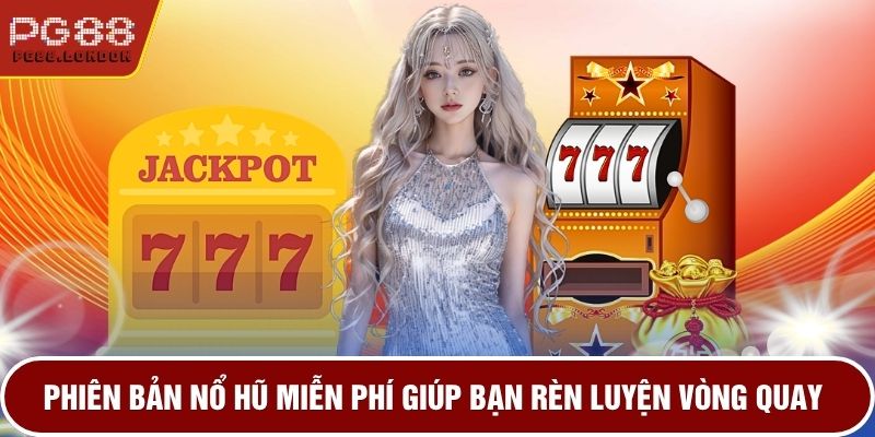 Phiên bản nổ hũ miễn phí giúp bạn rèn luyện vòng quay