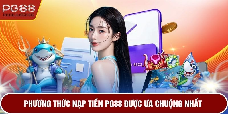 Phương thức nạp tiền PG88 được ưa chuộng nhất