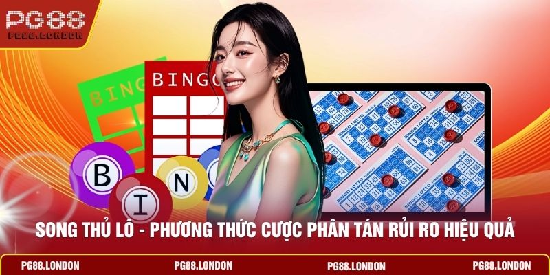 Song Thủ Lô - Phương Thức Cược Phân Tán Rủi Ro Hiệu Quả
