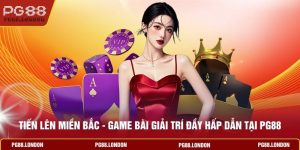 Tiến Lên Miền Bắc - Game Bài Giải Trí Đầy Hấp Dẫn Tại PG88