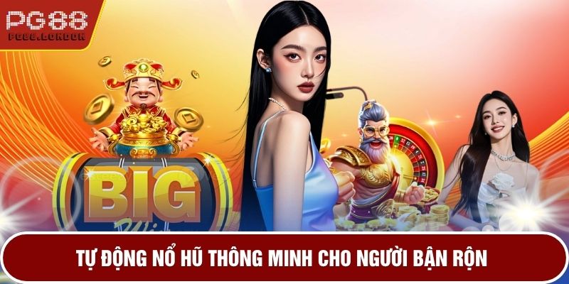 Tự động nổ hũ thông minh cho người bận rộn